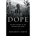 The Dope: The Real History of the Mexican Drug Trade