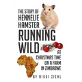 The Story of Hennelie Hamster RUNNING WILD At Christmas time on a farm in Zimbabwe: A Christmas Story