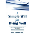 A Simple Will for Dying Well: How to Handwrite Your Own Will Without Witnesses, Notaries, or Lawyers