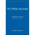 The White Tecumseh: A Biography of General William T. Sherman