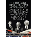 The History of the Progressive Movement in the United States and How Liberalism Has Created a Mediocre Society