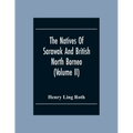 The Natives Of Sarawak And British North Borneo: Based Chiefly On The Mss Of The Late Hugh Brooke Low Sarawak Government Service (Volume Ii)