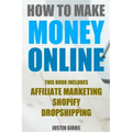 How to Make Money Online: 3 Manuscripts: Affiliate Marketing, Shopify-The Ultimate Beginner's Guide, Dropshipping- Lists of Dropship Vendors and
