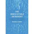 The Irresistible Introvert: Harness the Power of Quiet Charisma in a Loud World