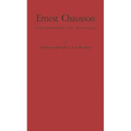 Ernest Chausson: The Composer's Life and Works