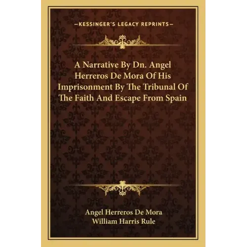 A Narrative by Dn. Angel Herreros de Mora of His Imprisonment by the Tribunal of the Faith and Escape from Spain