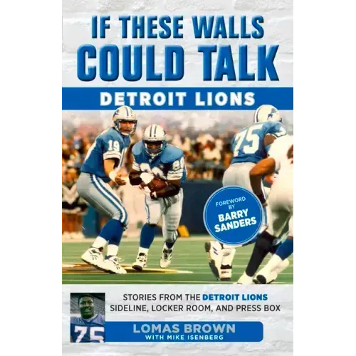 If These Walls Could Talk: Detroit Lions: Stories from the Detroit Lions Sideline, Locker Room, and Press Box