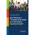 A Study Guide for Jane Kenyon's "Trouble With Math in a One-Room Country School"