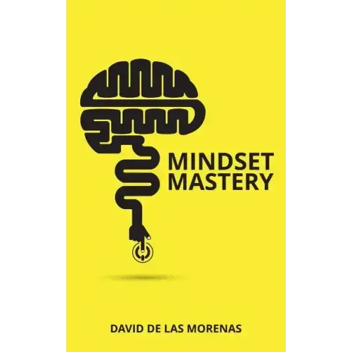 Mindset Mastery: 18 Simple Ways to Program Yourself to Be More Confident, Productive, and Successful