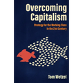 Overcoming Capitalism: Strategy for the Working Class in the 21st Century