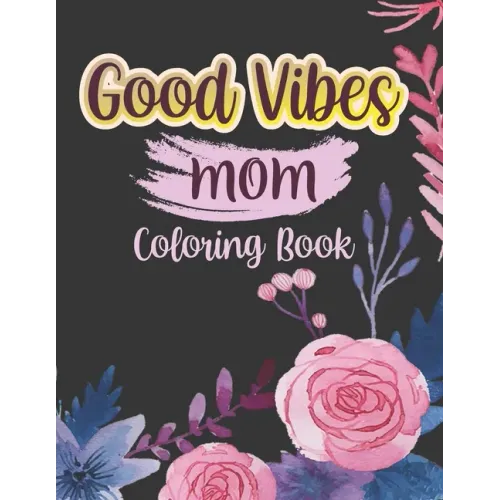 Good vibes Mom coloing book: Motivational and Inspirational Sayings Coloring Book for Moms Large Print Coloring Book For Adult Relaxation And Stres