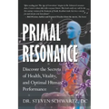 Primal Resonance: Discover the Secrets of Health, Vitality, and Optimal Human Performance