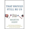 That Should Still Be Us: How Thomas Friedman's Flat World Myths Are Keeping Us Flat on Our Backs