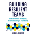 Building Resilient Teams: How to Transform Your Workplace, Your Community and Your World