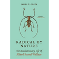 Radical by Nature: The Revolutionary Life of Alfred Russel Wallace