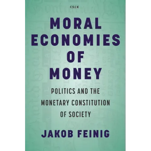 Moral Economies of Money: Politics and the Monetary Constitution of Society