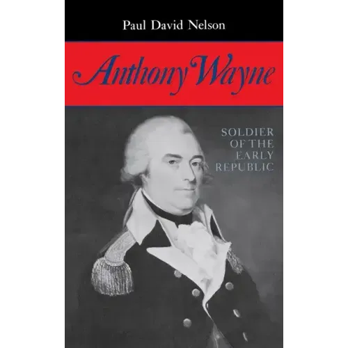 Anthony Wayne: Soldier of the Early Republic