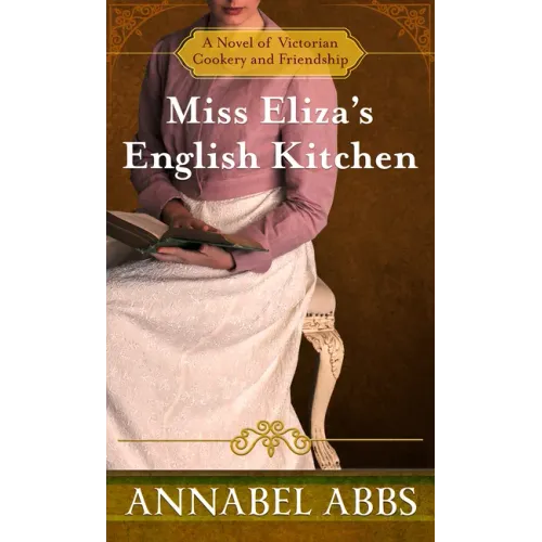 Miss Eliza's English Kitchen: A Novel of Victorian Cookery and Friendship