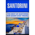 Santorini: The Best Of Santorini For Short Stay Travel