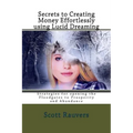 Secrets to Creating Money Effortlessly using Lucid Dreaming: Strategies for opening the Floodgates to Prosperity and Abundance