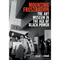 Mounting Frustration: The Art Museum in the Age of Black Power