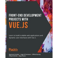 Front-End Development Projects with Vue.js: Learn to build scalable web applications and dynamic user interfaces with Vue