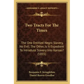 Two Tracts For The Times: The One Entitled Negro Slavery, No Evil; The Other, Is It Expedient To Introduce Slavery Into Kansas? (1855)