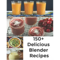 150+ Delicious Blender Recipes