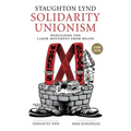 Solidarity Unionism: Rebuilding the Labor Movement from Below