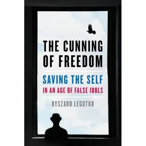 The Cunning of Freedom: Saving the Self in an Age of False Idols