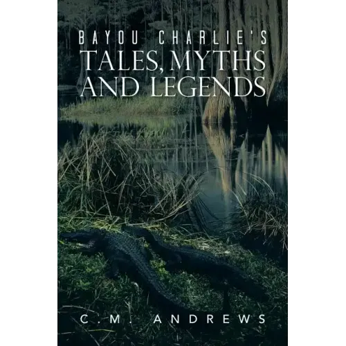 Bayou Charlie's Tales, Myths and Legends