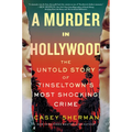 A Murder in Hollywood: The Untold Story of Tinseltown's Most Shocking Crime