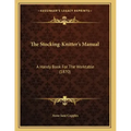 The Stocking-Knitter's Manual: A Handy Book For The Worktable (1870)