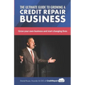 The Ultimate Guide to Starting A Credit Repair Business: Launch your own profitable recurring-revenue business with just a computer and a phone