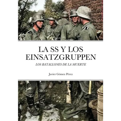 La SS Y Los Einsatzgruppen: Los Batallones de la Muerte