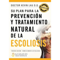 Su Plan Para La Prevención Y Tratamiento Natural de la Escoliosis: La Salud En Sus Manos