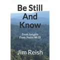 Be Still And Know: Fresh Insights From Psalm 46:10