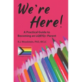 We're Here!: A Practical Guide to Becoming an LGBTQ+ Parent