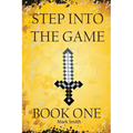 Step Into the Game: Book One: An Epic Video Game Adventure