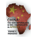 China: The New Imperialists & Neo- Colonialists in Africa?
