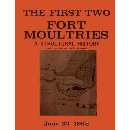 The First Two Fort Moultries: A Structural History, Fort Sumter National Monument
