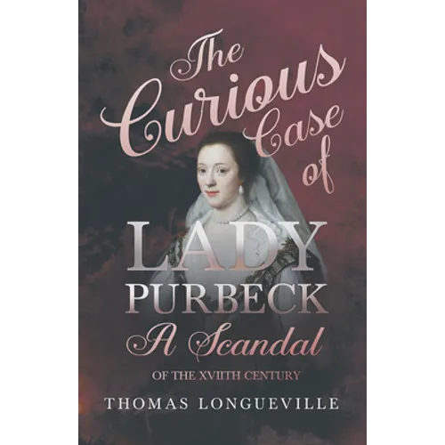 The Curious Case of Lady Purbeck - A Scandal of the XVIIth Century