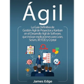 Ágil: La Guía Definitiva de Gestión Ágil de Proyectos y Kanban en el Desarrollo Ágil de Software, que incluye explicaciones para Lean, Scrum, XP, FDD