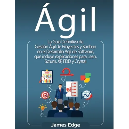 Ágil: La Guía Definitiva de Gestión Ágil de Proyectos y Kanban en el Desarrollo Ágil de Software, que incluye explicaciones para Lean, Scrum, XP, FDD