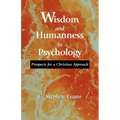 Wisdom and Humanness in Psychology: Prospects for a Christian Approach