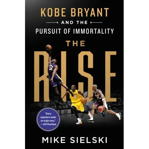 The Rise: Kobe Bryant and the Pursuit of Immortality