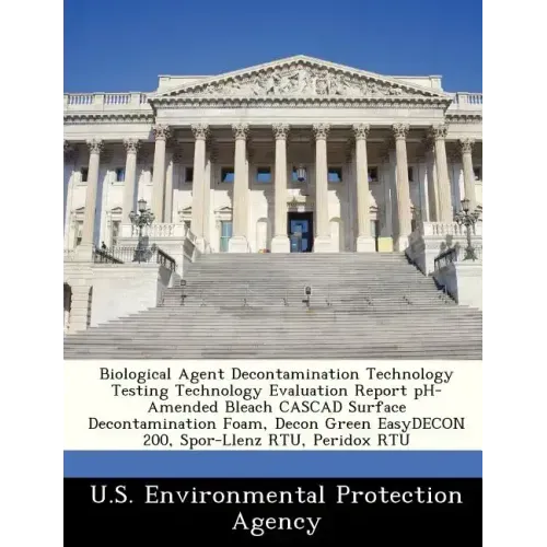 Biological Agent Decontamination Technology Testing Technology Evaluation Report PH-Amended Bleach Cascad Surface Decontamination Foam, Decon Green Ea