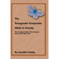 The Transgender Companion (Male To Female): The Complete Guide To Becoming The Woman You Want To Be