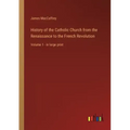 History of the Catholic Church from the Renaissance to the French Revolution: Volume 1 - in large print