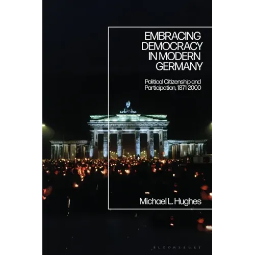 Embracing Democracy in Modern Germany: Political Citizenship and Participation, 1871-2000